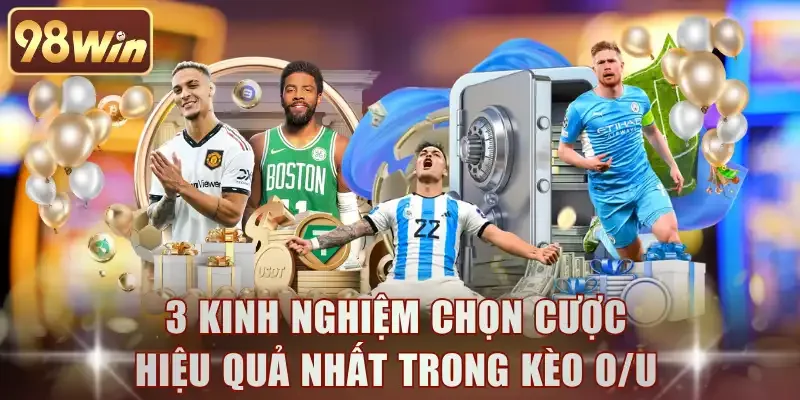 3 kinh nghiệm chọn cược hiệu quả nhất trong kèo O/U