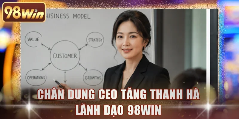CEO Tăng Thanh Hà tài năng đứng sau 98WIN
