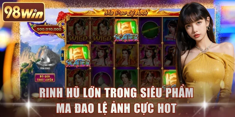 Rinh hũ lớn trong siêu phẩm Ma Đao Lệ Ảnh cực hot
