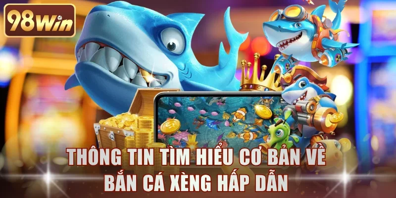 Thông tin tìm hiểu cơ bản về bắn cá xèng hấp dẫn